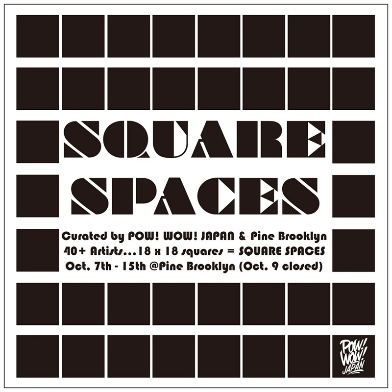 POW!WOW!JAPAN×PINE BROOKLYN presents
SQUARE SPACES